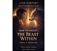 How to Defeat the Beast Within Before it Defeats You: Master Your Mind Master Your Life
