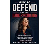 How to Defend Against Dark Psychology: Recognize Manipulation, Gaslighting, Emotional Control, and Toxic Behavior Before It Damages Your Peace: 1 (Clear Mind Living)