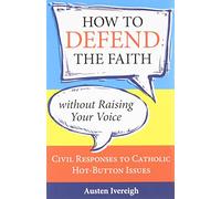 How to Defend the Faith without Raising Your Voice: Civil Responses to Catholic Hot Button Issues