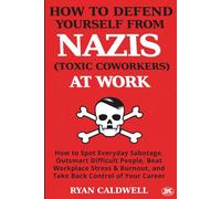 HOW TO DEFEND YOURSELF FROM NAZIS (TOXIC COWORKERS) AT WORK: How to Spot Everyday Sabotage, Outsmart Difficult People, Beat Workplace Stress & ... Manuals for Surviving a Toxic Workplace)