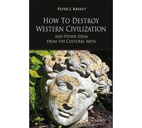 How to Destroy Western Civilization and Other Ideas from the Cultural Abyss