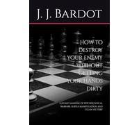 How to destroy your enemy without getting your hands dirty: Elegant manual of psychological warfare, subtle manipulation and clean victory