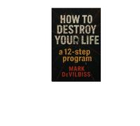 How to Destroy Your Life: A 12-Step Program