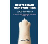 How to Detach from Everything (Except Your Cat): A Sarcastic Guide to Emotional Sovereignty, Feline-Style