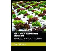 HOW TO DEVELOP A COMPREHENSIVE PROJECT PLAN: FOOD SECURITY PROJECT PROPOSAL (Food Security Project Development Series)