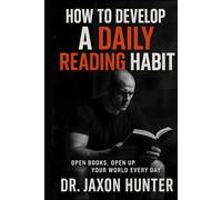 How to Develop a Daily Reading Habit: Open Books, Open Up Your World Every Day (Success Habits)