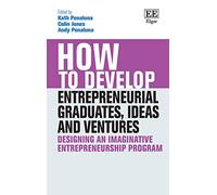 How to Develop Entrepreneurial Graduates, Ideas and Ventures: Designing an Imaginative Entrepreneurship Program (How To Guides)