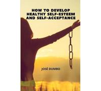 How To Develop Healthy Self-Esteem And Self-Acceptance: Finding the Path to Wholeness