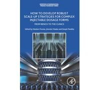 How to Develop Robust Scale-up Strategies for Complex Injectable Dosage Forms: From Bench to the Clinics (Expertise in Pharmaceutical Process Technology)