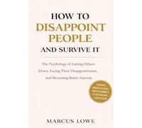 How to Disappoint People And Survive It: On the Fear of Letting People Down, What it has Cost You, and How to Do It Anyway