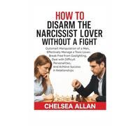 HOW TO DISARM THE NARCISSIST LOVER WITHOUT A FIGHT: Outsmart Manipulation of a man, Effectively Manage a Toxic Lover, Break Free From Gaslighting, Deal with a Difficult Personalities