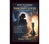 HOW TO DISARM THE NARCISSIST LOVER WITHOUT A FIGHT: Outsmart Manipulation of a man, Effectively Manage a Toxic Lover, Break Free From Gaslighting, Deal with a Difficult Personalities