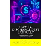 How to Discharge Debt Lawfully: A Step-by-Step Process to Set Off and Close Accounts in Honor (A Sovereign Living Series Publication)
