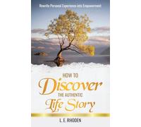 How to Discover the Authentic Life Story: Rewrite Personal Experience into Empowerment