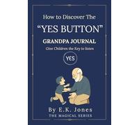 How To Discover The "YES BUTTON" Grandpa Journal: Give Children the Key to Listen