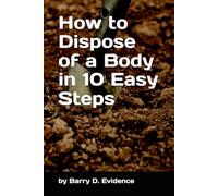 How to Dispose of a Body in 10 Easy Steps