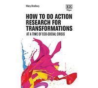 How to do Action Research for Transformations: At a Time of Eco-Social Crisis (How to Research Guides)