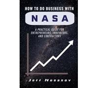How to do Business with NASA: A Practical Guide for Entrepreneurs, Innovators, and Contractors
