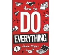 How To Do Everything: Your Guide to Life Hacks, Cooking, Money, Health, Technology, Survival Skills, Career Planning, and More! (Gift for Teens & Young Adults)