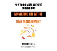 How to Do More Without Burning Out: Mastering the Art of Time Management