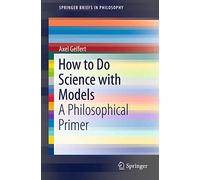 How to Do Science with Models: A Philosophical Primer: 0 (SpringerBriefs in Philosophy)