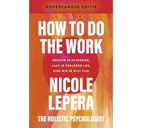 How to do the work: herken je patronen, laat je verleden los, kies wie je wilt zijn