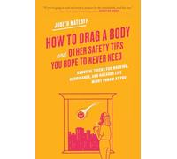 How to Drag a Body: Survival Tricks for Hacking, Hurricanes, and Hazards Life Might Throw at You