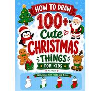 How to Draw 100+ Cute Christmas Things for Kids: With Xmas Fun Facts & Trivia! Step-by-Step Drawings of Santa, Elf, Reindeer, Angel, Stockings, Snowman, Toys, Treats and Animals (Gifts for Ages 6-12)
