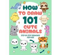 How to Draw 101 Cute Animals: Forest, Safari, Farm, Ocean & Sea Life, Pets and Other Amazing Animals | Drawing Book for Kids