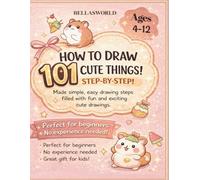 How To Draw 101 Cute Things:101 Drawings Of Cute Stuff, Animals, food, Gifts , and other Amazing Things.| Book For Kids.