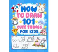 How to Draw 101 Cute Things for kids: Step-by-Step Drawings of Cute Animals, Tasty Treats, Fun Gifts Everyday Objects, and More Amazing things