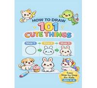 HOW TO DRAW 101 CUTE THINGS | How To Draw Everything: Easy Step-by-Step Drawing Book for Kids Ages 4-8