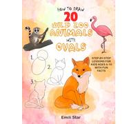 How to Draw 20 Wild Zoo Animals with Ovals: Step-by-Step Lessons for Kids Ages 4-10 with Fun Facts, Coloring Tips & Papagallo the Parrot’s Jungle ... for STEM Art Fun (How to Draw 20 Cute Pets)