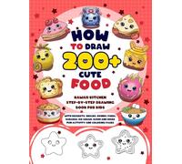 How to Draw 200+ Cute Food: Kawaii Kitchen Step-by-Step Drawing Book for Kids with Desserts, Snacks, Drinks, Pizza, Burgers, Ice Cream, Sushi and More Fun Activity and Coloring Pages