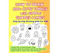 HOW TO DRAW 200 + CUTE THINGS WITH SIMPLE SHAPES & LINES: Step by step drawing guides for kids (Easy Drawing for Kids)