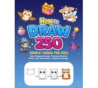 How to Draw 250 Simple Things for Kids: Step-by-Step Drawings of Cute Magical Animals, Fantasy Objects, Gifts, and More