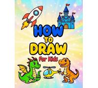 How to Draw 30 Awesome Things for Kids: Easy Step-by-Step Drawing Guide for Beginners, Learn to Draw Vehicles, Magic Houses, and More in 3 Simple Steps | Fun Activity Book for Ages 4-8 & 8-12