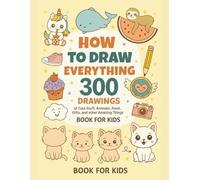 How To Draw 300 Cute Stuff For Kids: Simple and Easy Step-by-Step Guide to Draw Everything - From Animals and Gifts to Avocados and More - in a Super Cute Style!