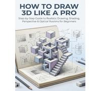 How to Draw 3D Like a Pro: Step-by-Step Guide to Realistic Drawing, Shading & Mind-Blowing Optical Illusions for Beginners: Create Stunning 3D Art ... Shading, Perspective and Practice Pages