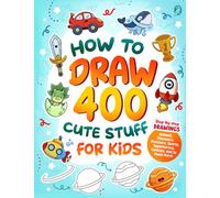 How to Draw 400 Cute Stuff for Kids: Step-by-Step Drawings of Animals, Dinosaurs, Monsters, Sports, Superheroes, Vehicles, and So Much More! (How to Draw for Kids)