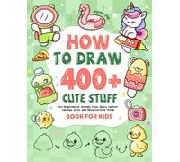 How to draw 400+ Cute Stuff: Fun Drawings of Animals, Food, Space, Fashion, Vehicles, Gifts, and More Exciting Things | Book for Kids (Cute Drawing Gifts for Kids)
