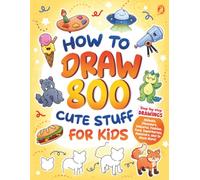 How to Draw 800 Cute Stuff for Kids: Step-by-Step Drawings of Animals, Dinosaurs, Unicorns, Fashion, Food, Superheroes, Monsters, and So Much More! (How to Draw for Kids)