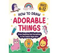 How To Draw Adorable Things For Kids: Fun and Easy Step-by-Step of Drawings Cute Stuffs With Animals, Plants, Foods, Cars, Toys, Kawaii and Others