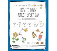 How to Draw Almost Every Day: An Illustrated Sourcebook (Almost Everything)