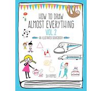 How to Draw Almost Everything Volume 2: An Illustrated Sourcebook