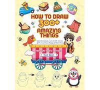 How to Draw Amazing Things: 300+ Drawings of Adorable Animals, Cute Stuff, Vehicles, Food, Easy Manga and Much More | Art for Young Artists and Early Teens