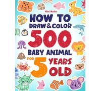 How to Draw and Color 500 Baby Animals for 5 Years Old: Learn to Draw Cute Kittens, Playful Puppies, Lovely Bunnies, Magical Unicorns, Silly Monsters, ... from Forests, Farms, Zoos, and Beyond!