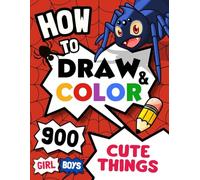 How to Draw and Color 900 Cute Things for Boys and Girls: Friendly Drawing and Coloring Guide to Adorable Creatures, Food, and Family Fun