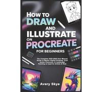 How to Draw and Illustrate on Procreate for Beginners: The Complete 2025-2026 User Manual Guide to Master Digital Drawing, Cool Anime Character, & Landscape Painting on Ipad for Artists & Kids