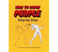 How to Draw and Think People & Body Poses: A Step-by-Step Anatomy & Figure Drawing Guide for Kids, Beginners, and Adults